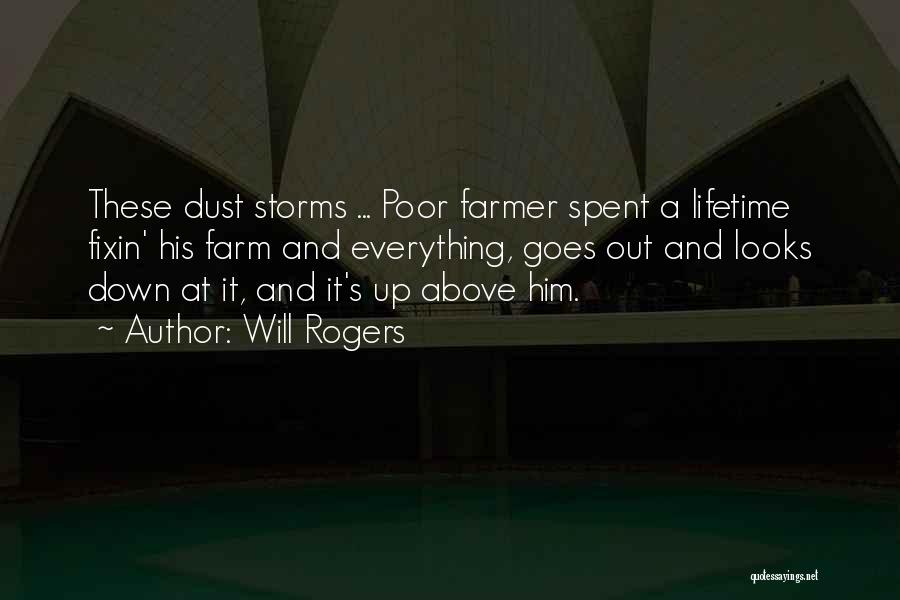 Will Rogers Quotes: These Dust Storms ... Poor Farmer Spent A Lifetime Fixin' His Farm And Everything, Goes Out And Looks Down At