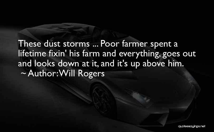 Will Rogers Quotes: These Dust Storms ... Poor Farmer Spent A Lifetime Fixin' His Farm And Everything, Goes Out And Looks Down At