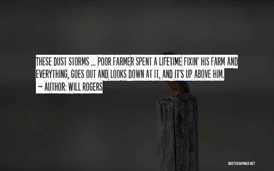 Will Rogers Quotes: These Dust Storms ... Poor Farmer Spent A Lifetime Fixin' His Farm And Everything, Goes Out And Looks Down At