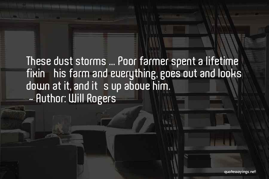 Will Rogers Quotes: These Dust Storms ... Poor Farmer Spent A Lifetime Fixin' His Farm And Everything, Goes Out And Looks Down At