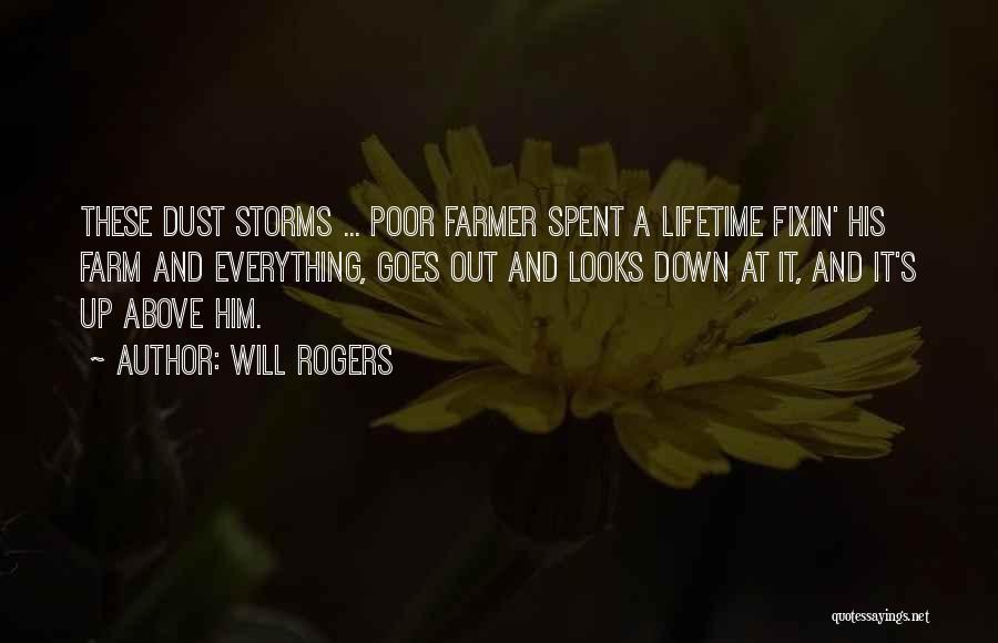 Will Rogers Quotes: These Dust Storms ... Poor Farmer Spent A Lifetime Fixin' His Farm And Everything, Goes Out And Looks Down At