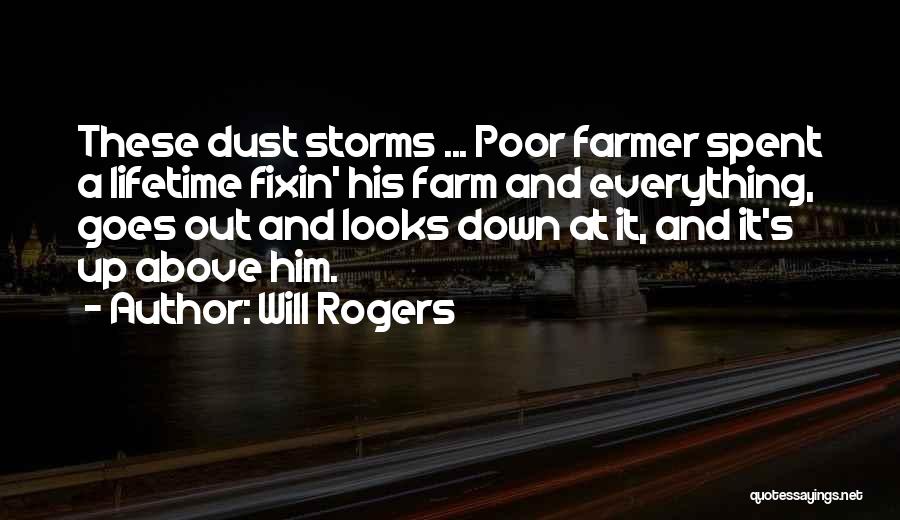 Will Rogers Quotes: These Dust Storms ... Poor Farmer Spent A Lifetime Fixin' His Farm And Everything, Goes Out And Looks Down At