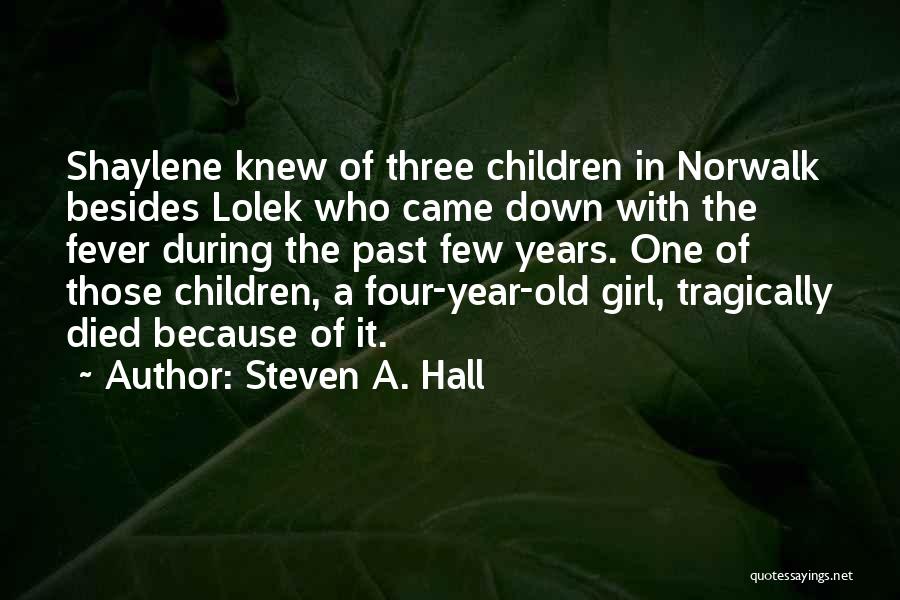 Steven A. Hall Quotes: Shaylene Knew Of Three Children In Norwalk Besides Lolek Who Came Down With The Fever During The Past Few Years.
