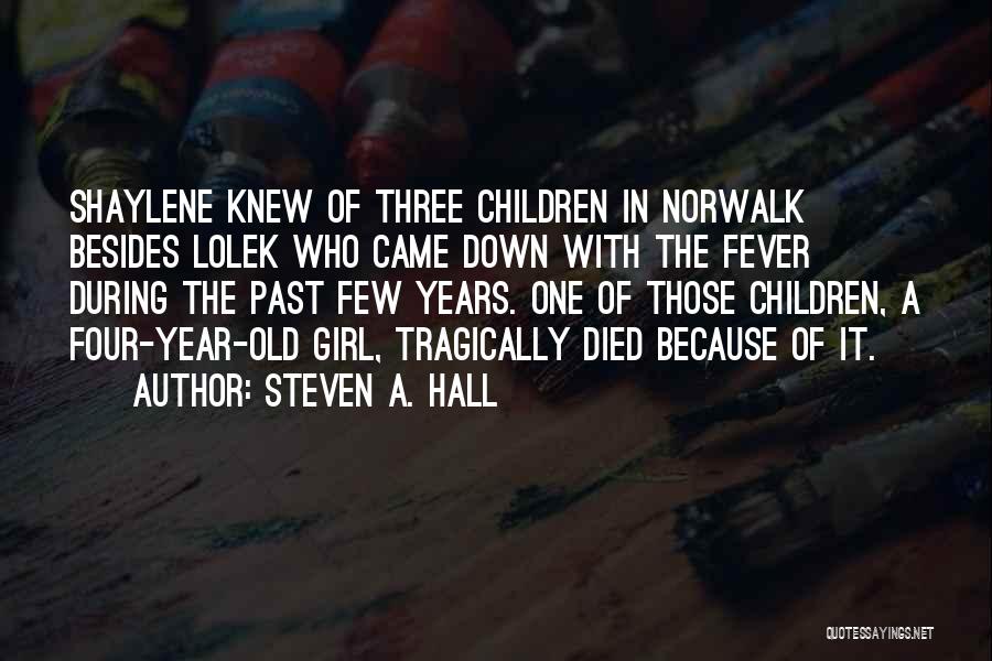 Steven A. Hall Quotes: Shaylene Knew Of Three Children In Norwalk Besides Lolek Who Came Down With The Fever During The Past Few Years.