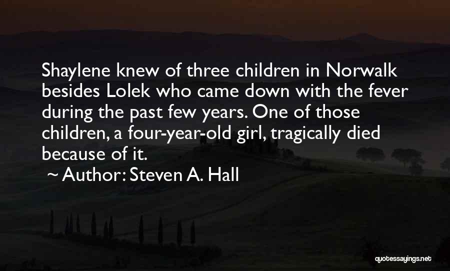 Steven A. Hall Quotes: Shaylene Knew Of Three Children In Norwalk Besides Lolek Who Came Down With The Fever During The Past Few Years.