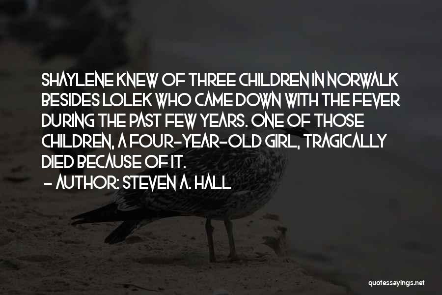 Steven A. Hall Quotes: Shaylene Knew Of Three Children In Norwalk Besides Lolek Who Came Down With The Fever During The Past Few Years.