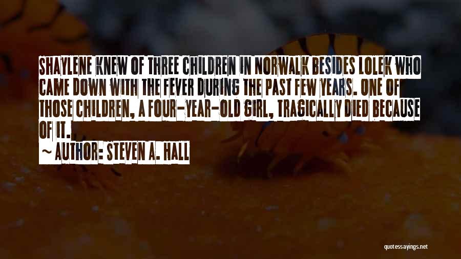 Steven A. Hall Quotes: Shaylene Knew Of Three Children In Norwalk Besides Lolek Who Came Down With The Fever During The Past Few Years.