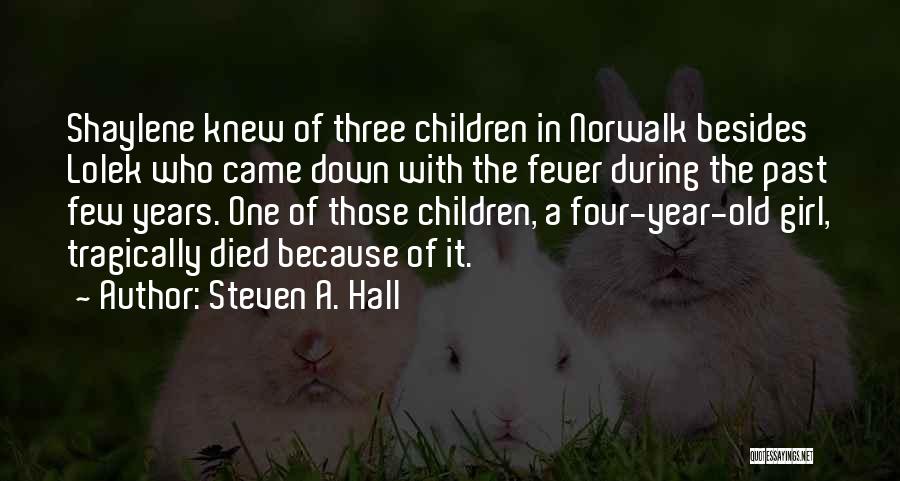 Steven A. Hall Quotes: Shaylene Knew Of Three Children In Norwalk Besides Lolek Who Came Down With The Fever During The Past Few Years.