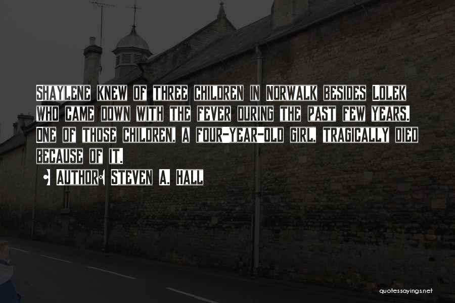 Steven A. Hall Quotes: Shaylene Knew Of Three Children In Norwalk Besides Lolek Who Came Down With The Fever During The Past Few Years.