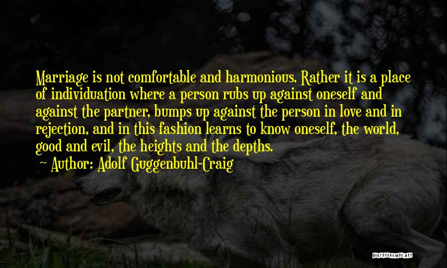 Adolf Guggenbuhl-Craig Quotes: Marriage Is Not Comfortable And Harmonious. Rather It Is A Place Of Individuation Where A Person Rubs Up Against Oneself
