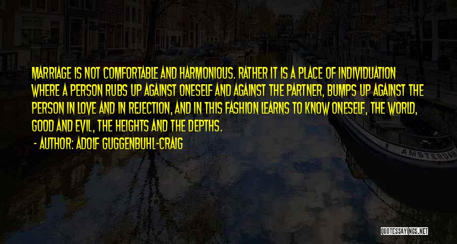 Adolf Guggenbuhl-Craig Quotes: Marriage Is Not Comfortable And Harmonious. Rather It Is A Place Of Individuation Where A Person Rubs Up Against Oneself