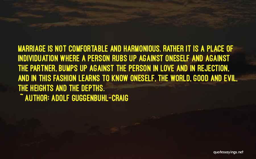 Adolf Guggenbuhl-Craig Quotes: Marriage Is Not Comfortable And Harmonious. Rather It Is A Place Of Individuation Where A Person Rubs Up Against Oneself