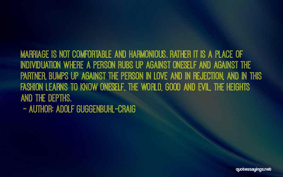 Adolf Guggenbuhl-Craig Quotes: Marriage Is Not Comfortable And Harmonious. Rather It Is A Place Of Individuation Where A Person Rubs Up Against Oneself