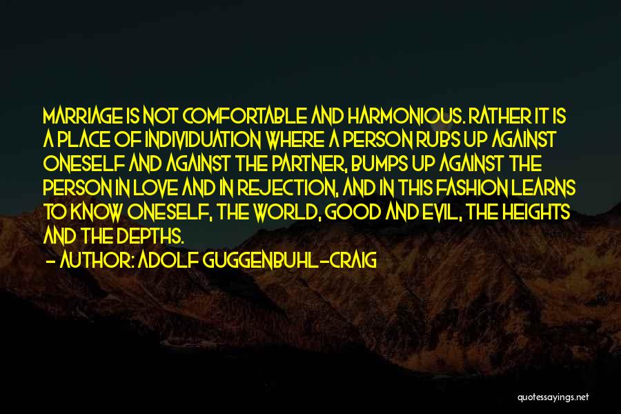 Adolf Guggenbuhl-Craig Quotes: Marriage Is Not Comfortable And Harmonious. Rather It Is A Place Of Individuation Where A Person Rubs Up Against Oneself