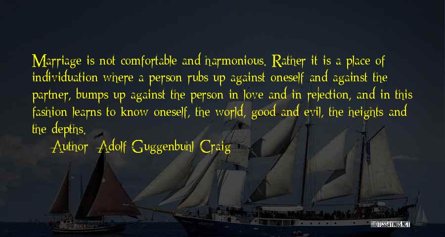 Adolf Guggenbuhl-Craig Quotes: Marriage Is Not Comfortable And Harmonious. Rather It Is A Place Of Individuation Where A Person Rubs Up Against Oneself