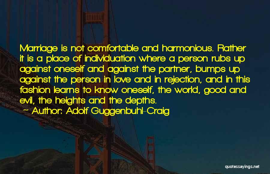 Adolf Guggenbuhl-Craig Quotes: Marriage Is Not Comfortable And Harmonious. Rather It Is A Place Of Individuation Where A Person Rubs Up Against Oneself