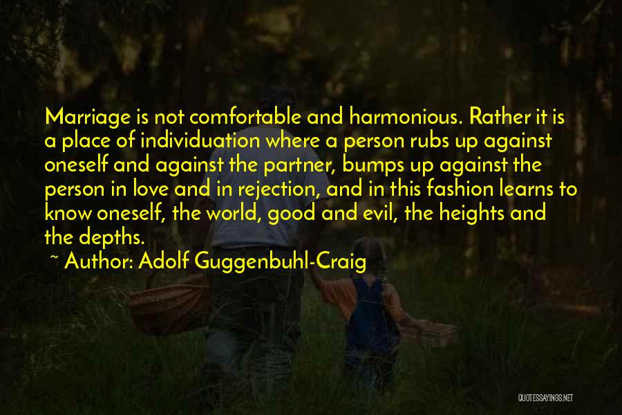 Adolf Guggenbuhl-Craig Quotes: Marriage Is Not Comfortable And Harmonious. Rather It Is A Place Of Individuation Where A Person Rubs Up Against Oneself