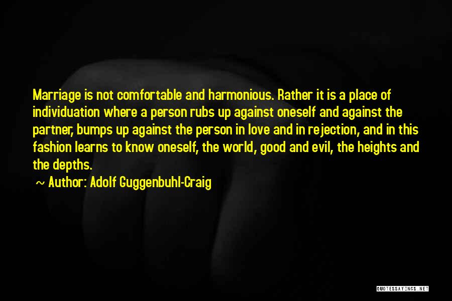 Adolf Guggenbuhl-Craig Quotes: Marriage Is Not Comfortable And Harmonious. Rather It Is A Place Of Individuation Where A Person Rubs Up Against Oneself