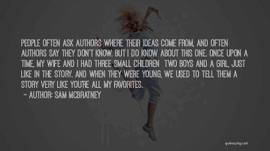 Sam McBratney Quotes: People Often Ask Authors Where Their Ideas Come From, And Often Authors Say They Don't Know. But I Do Know