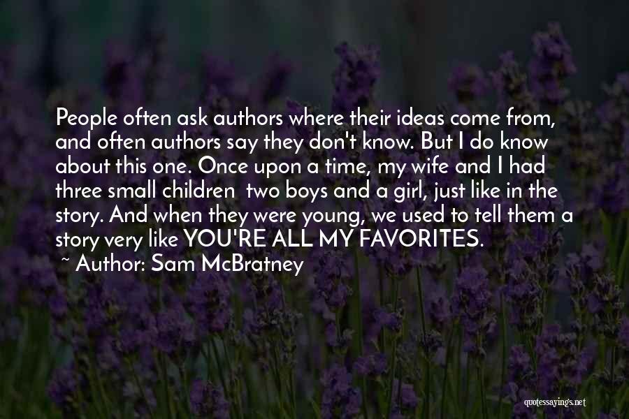 Sam McBratney Quotes: People Often Ask Authors Where Their Ideas Come From, And Often Authors Say They Don't Know. But I Do Know