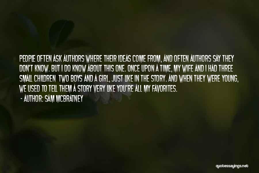 Sam McBratney Quotes: People Often Ask Authors Where Their Ideas Come From, And Often Authors Say They Don't Know. But I Do Know