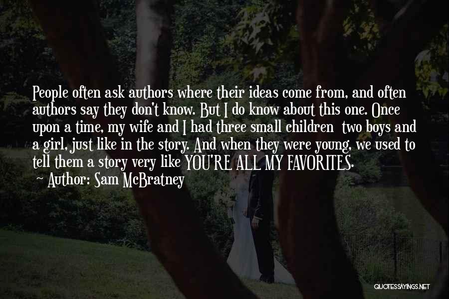 Sam McBratney Quotes: People Often Ask Authors Where Their Ideas Come From, And Often Authors Say They Don't Know. But I Do Know