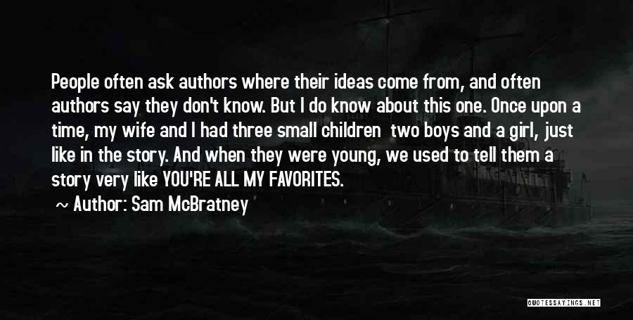 Sam McBratney Quotes: People Often Ask Authors Where Their Ideas Come From, And Often Authors Say They Don't Know. But I Do Know