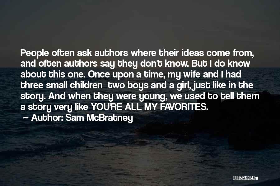 Sam McBratney Quotes: People Often Ask Authors Where Their Ideas Come From, And Often Authors Say They Don't Know. But I Do Know