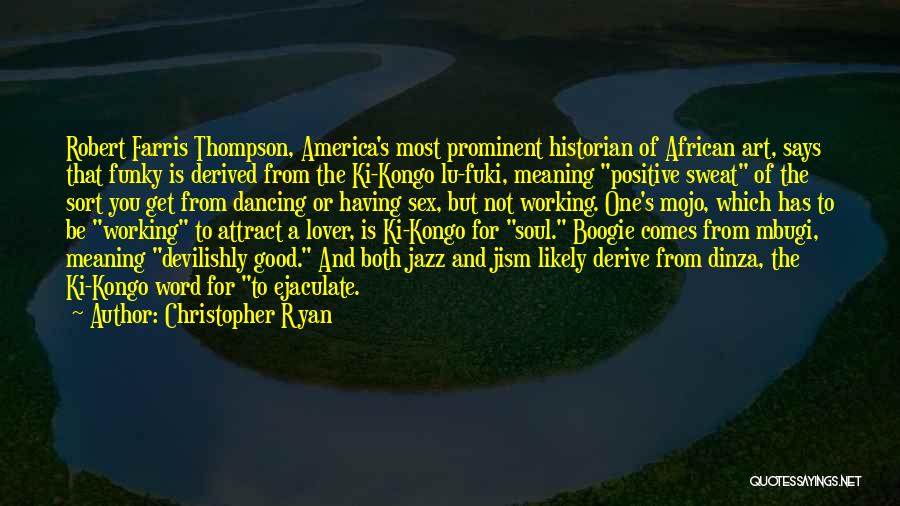 Christopher Ryan Quotes: Robert Farris Thompson, America's Most Prominent Historian Of African Art, Says That Funky Is Derived From The Ki-kongo Lu-fuki, Meaning