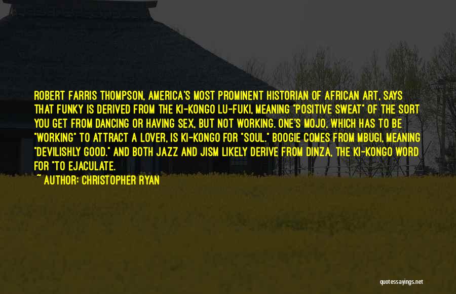 Christopher Ryan Quotes: Robert Farris Thompson, America's Most Prominent Historian Of African Art, Says That Funky Is Derived From The Ki-kongo Lu-fuki, Meaning