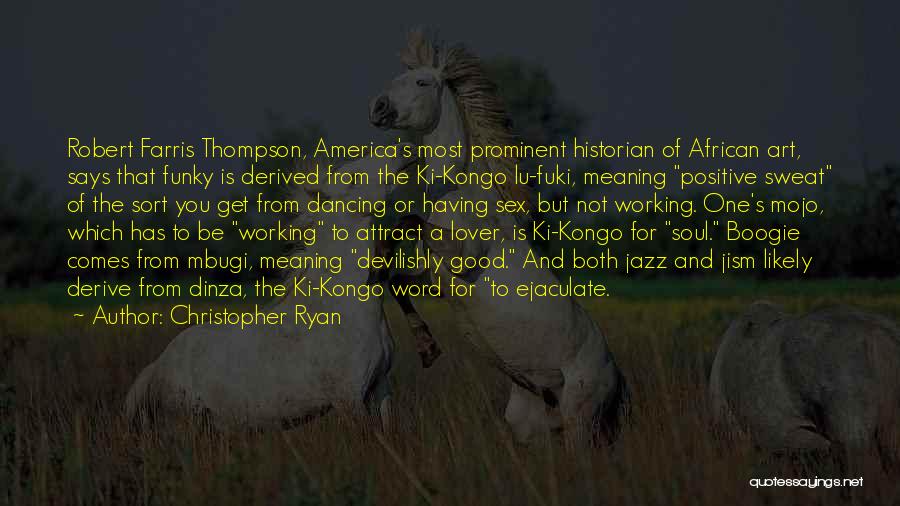 Christopher Ryan Quotes: Robert Farris Thompson, America's Most Prominent Historian Of African Art, Says That Funky Is Derived From The Ki-kongo Lu-fuki, Meaning