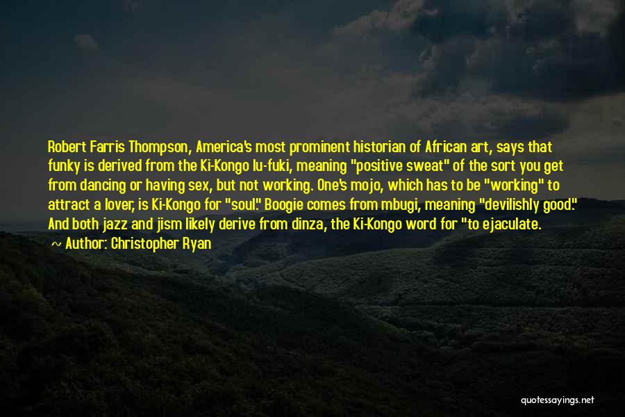 Christopher Ryan Quotes: Robert Farris Thompson, America's Most Prominent Historian Of African Art, Says That Funky Is Derived From The Ki-kongo Lu-fuki, Meaning