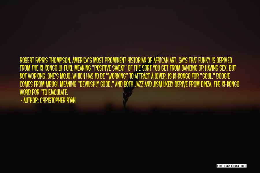 Christopher Ryan Quotes: Robert Farris Thompson, America's Most Prominent Historian Of African Art, Says That Funky Is Derived From The Ki-kongo Lu-fuki, Meaning