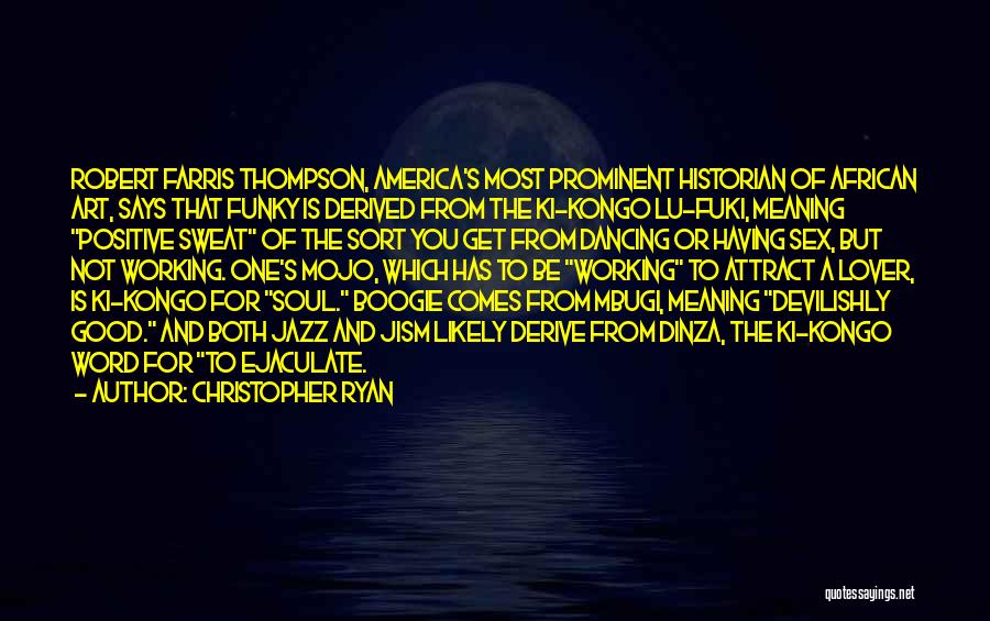 Christopher Ryan Quotes: Robert Farris Thompson, America's Most Prominent Historian Of African Art, Says That Funky Is Derived From The Ki-kongo Lu-fuki, Meaning