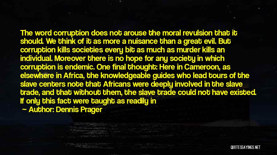 Dennis Prager Quotes: The Word Corruption Does Not Arouse The Moral Revulsion That It Should. We Think Of It As More A Nuisance