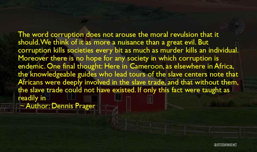 Dennis Prager Quotes: The Word Corruption Does Not Arouse The Moral Revulsion That It Should. We Think Of It As More A Nuisance