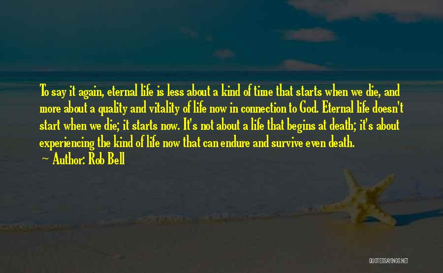 Rob Bell Quotes: To Say It Again, Eternal Life Is Less About A Kind Of Time That Starts When We Die, And More