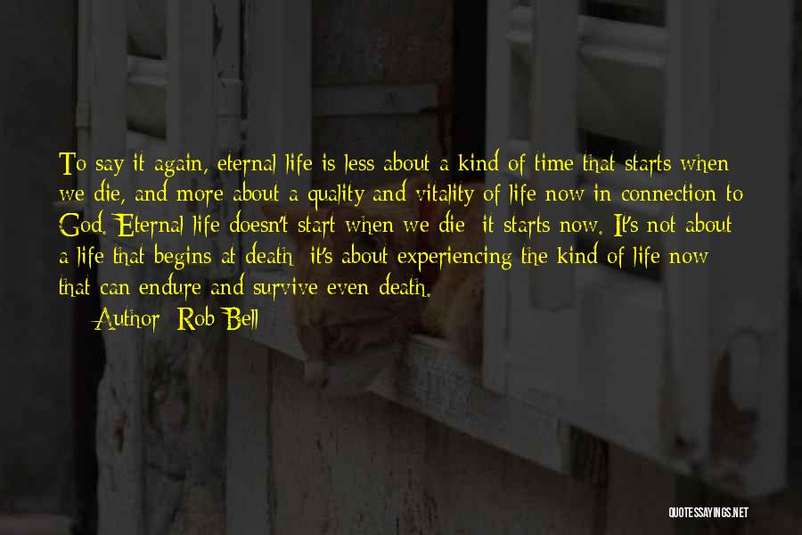 Rob Bell Quotes: To Say It Again, Eternal Life Is Less About A Kind Of Time That Starts When We Die, And More