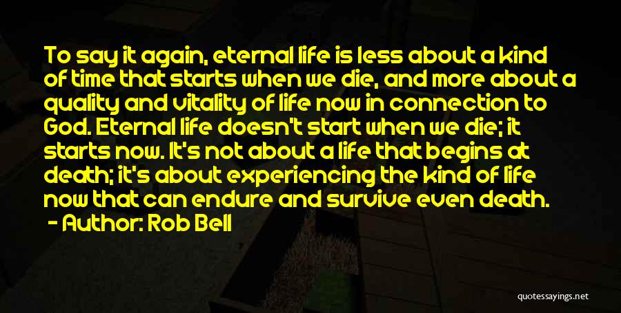 Rob Bell Quotes: To Say It Again, Eternal Life Is Less About A Kind Of Time That Starts When We Die, And More