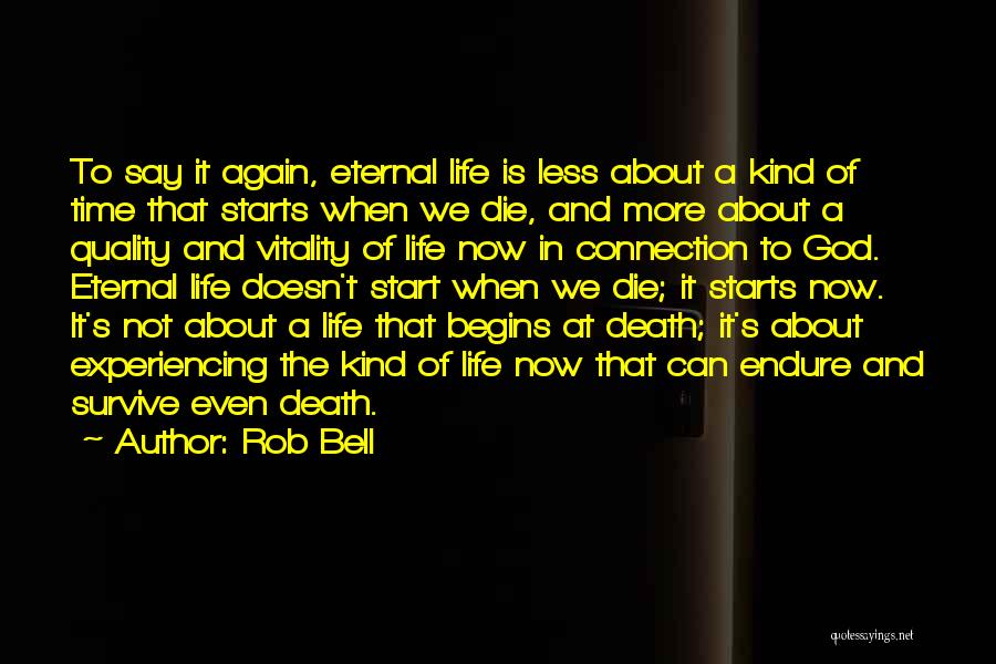 Rob Bell Quotes: To Say It Again, Eternal Life Is Less About A Kind Of Time That Starts When We Die, And More