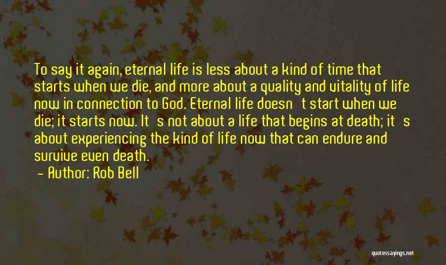 Rob Bell Quotes: To Say It Again, Eternal Life Is Less About A Kind Of Time That Starts When We Die, And More