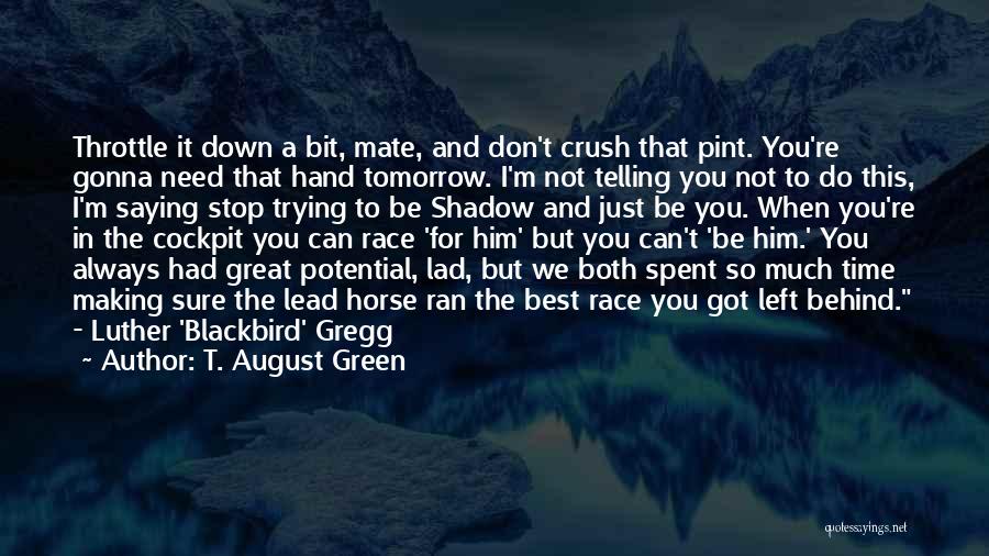 T. August Green Quotes: Throttle It Down A Bit, Mate, And Don't Crush That Pint. You're Gonna Need That Hand Tomorrow. I'm Not Telling