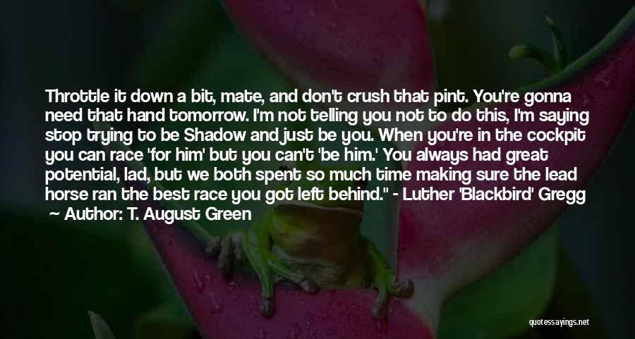 T. August Green Quotes: Throttle It Down A Bit, Mate, And Don't Crush That Pint. You're Gonna Need That Hand Tomorrow. I'm Not Telling