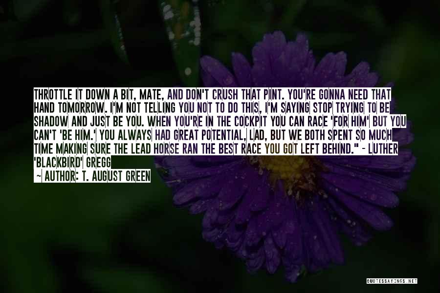 T. August Green Quotes: Throttle It Down A Bit, Mate, And Don't Crush That Pint. You're Gonna Need That Hand Tomorrow. I'm Not Telling