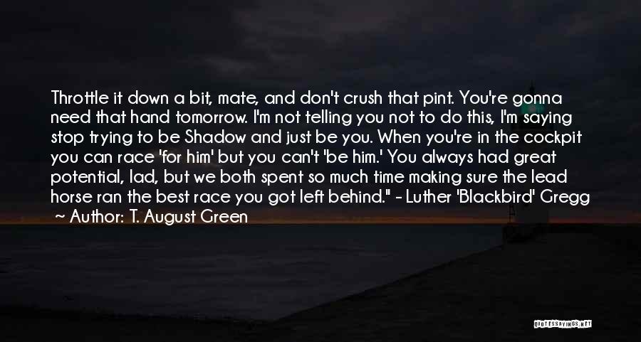 T. August Green Quotes: Throttle It Down A Bit, Mate, And Don't Crush That Pint. You're Gonna Need That Hand Tomorrow. I'm Not Telling