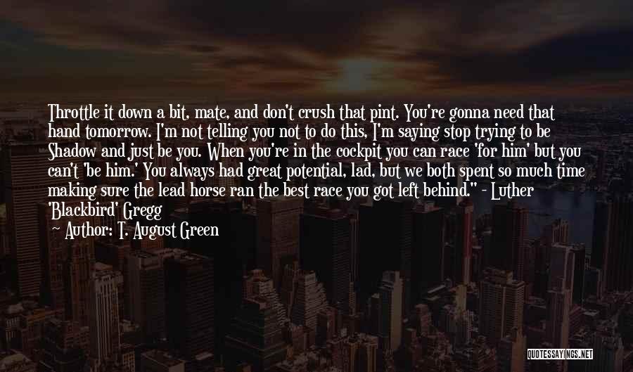 T. August Green Quotes: Throttle It Down A Bit, Mate, And Don't Crush That Pint. You're Gonna Need That Hand Tomorrow. I'm Not Telling