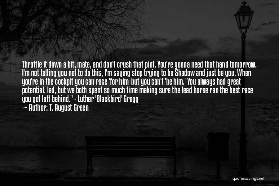 T. August Green Quotes: Throttle It Down A Bit, Mate, And Don't Crush That Pint. You're Gonna Need That Hand Tomorrow. I'm Not Telling