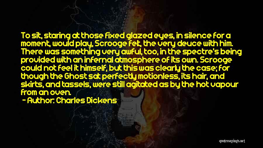 Charles Dickens Quotes: To Sit, Staring At Those Fixed Glazed Eyes, In Silence For A Moment, Would Play, Scrooge Felt, The Very Deuce