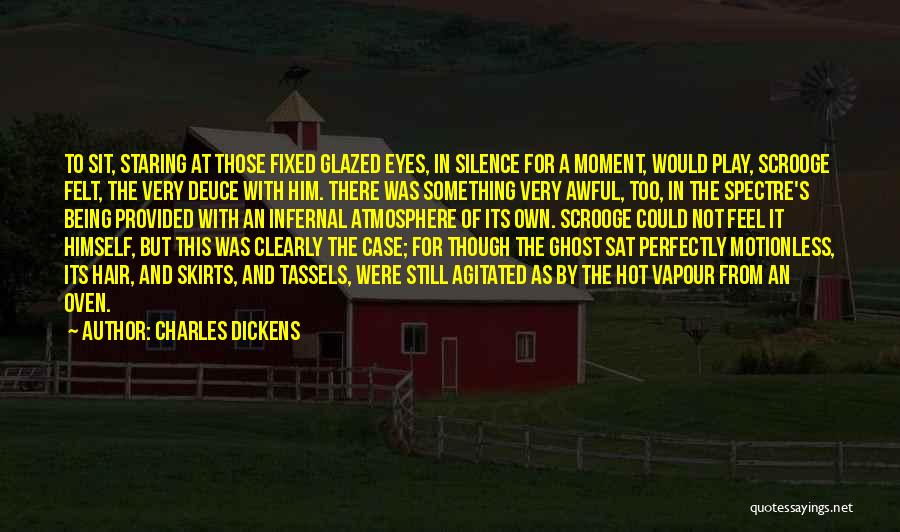 Charles Dickens Quotes: To Sit, Staring At Those Fixed Glazed Eyes, In Silence For A Moment, Would Play, Scrooge Felt, The Very Deuce