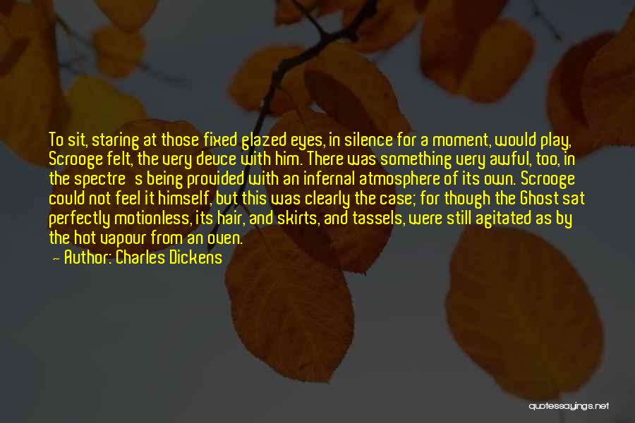 Charles Dickens Quotes: To Sit, Staring At Those Fixed Glazed Eyes, In Silence For A Moment, Would Play, Scrooge Felt, The Very Deuce